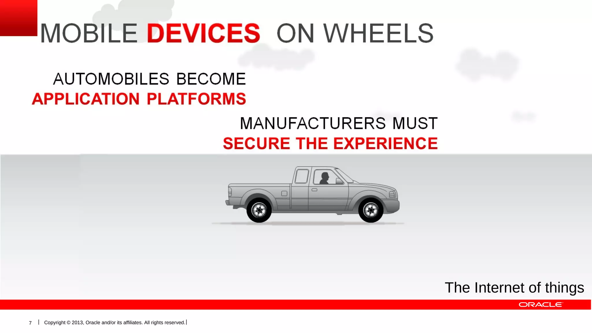 The Internet of things
7

Copyright © 2013, Oracle and/or its affiliates. All rights reserved.

 