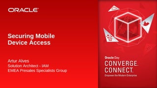 Securing Mobile
Device Access
Artur Alves
Solution Architect - IAM
EMEA Presales Specialists Group

1 Copyright © 2013, Oracle and/or its affiliates. All rights reserved.

 