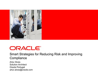 <Insert Picture Here>




Smart Strategies for Reducing Risk and Improving
Compliance
Artur Alves
Solution Architect
Oracle Portugal
artur.alves@oracle.com
 