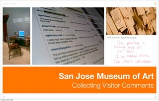 1




                          San Jose Museum of Art
                             Collecting Visitor Comments
Tuesday, April 29, 2008                                        1
 