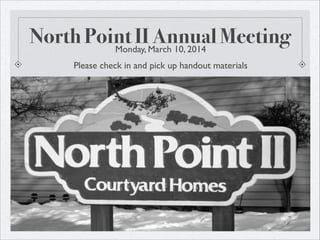 North Point II Annual MeetingMonday, March 10, 2014	

Please check in and pick up handout materials
 
