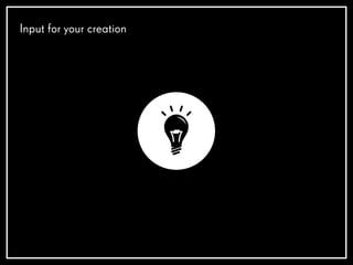 Input for your creation
 