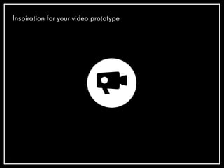 Inspiration for your video prototype
 