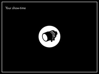 Your show-time
 