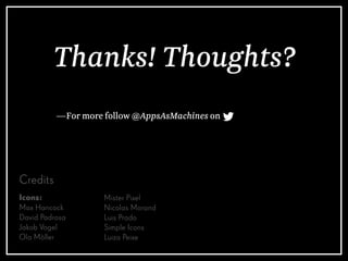 Credits
Icons:
Max Hancock
David Padrosa
Jakob Vogel
Ola Möller
Thanks! Thoughts?
Mister Pixel
Nicolas Morand
Luis Prado
Simple Icons
Luiza Peixe
—For more follow @AppsAsMachines on
 