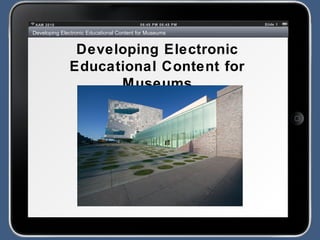 06:48 PM 06:48 PMAAM 2010 Slide 1
Developing Electronic Educational Content for Museums
Developing Electronic
Educational Content for
Museums
 