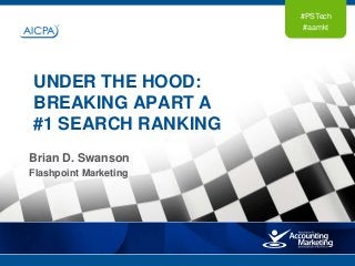 #PSTech
#aamkt
Brian D. Swanson
Flashpoint Marketing
UNDER THE HOOD:
BREAKING APART A
#1 SEARCH RANKING
 