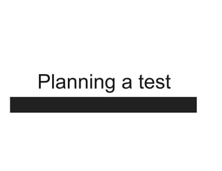 Planning a test
 
