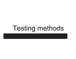 Testing methods
 