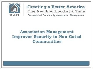 Association Management
Improves Security in Non-Gated
        Communities
 