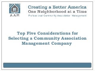 Top Five Considerations for
Selecting a Community Association
Management Company
 