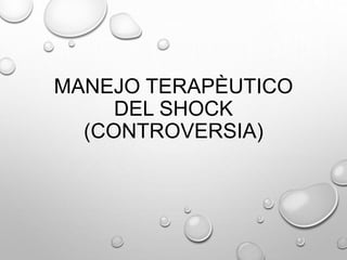 MANEJO TERAPÈUTICO
DEL SHOCK
(CONTROVERSIA)
 