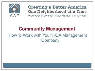 Community Management
How to Work with Your HOA Management
                Company
 