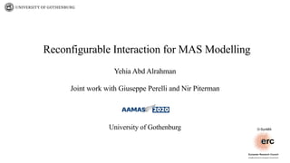 University of Gothenburg
Reconfigurable Interaction for MAS Modelling
Yehia Abd Alrahman
Joint work with Giuseppe Perelli and Nir Piterman
 