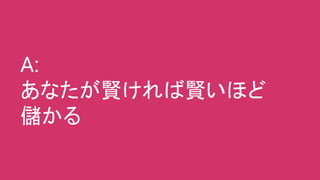A:
あなたが賢ければ賢いほど
儲かる
 