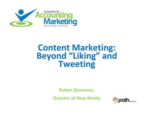 Content Marketing:
Beyond “Liking” and
    Tweeting

     Ruben Quinones,
   Director of New Media
 