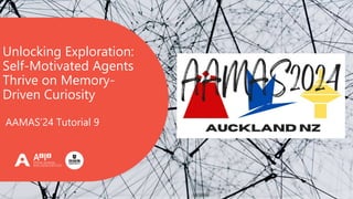 AAMAS’24 Tutorial 9
Unlocking Exploration:
Self-Motivated Agents
Thrive on Memory-
Driven Curiosity
 