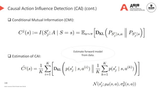 130
Deakin University CRICOS Provider Code: 00113B
Causal Action Influence Detection (CAI) (cont.)
 Conditional Mutual Information (CMI):
 Estimation of CAI:
Estimate forward model
from data.
 