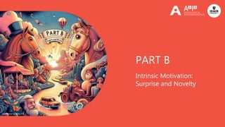 Intrinsic Motivation:
Surprise and Novelty
PART B
Generated by DALL-E 3
Generated by DALL-E 3
 