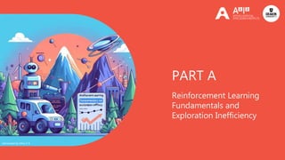 Reinforcement Learning
Fundamentals and
Exploration Inefficiency
PART A
Generated by DALL-E 3
 