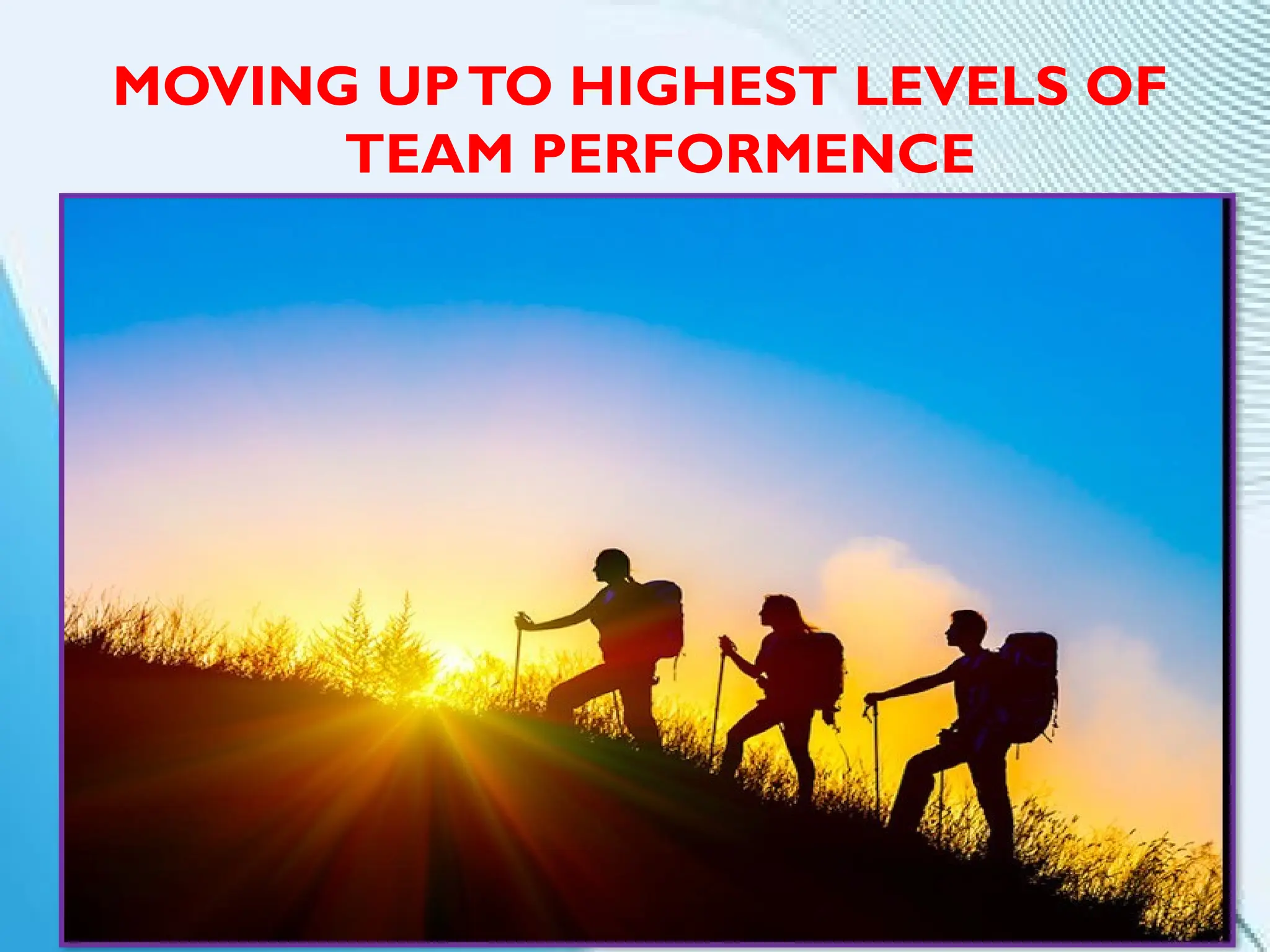 MOVING UPTO HIGHEST LEVELS OF
TEAM PERFORMENCE
 