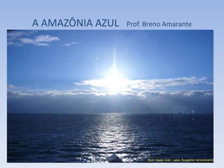 A AMAZÔNIA AZUL Prof. Breno Amarante
 