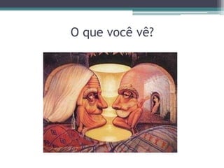 O que você vê?
 