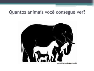 Quantos animais você consegue ver?
 