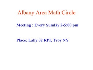 Albany Area Math Circle Meeting : Every Sunday 2-5:00 pm Place: Lally 02 RPI, Troy NY  