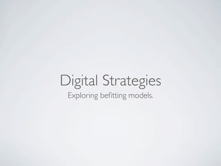 Digital Strategies
 Exploring beﬁtting models.
 