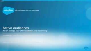 Active Audiences
Act on a single view of the customer, with advertising
Marketing Cloud Partner Office Hour, June 2, 2015
​ Gabe Joynt, Director – Product Marketing, gjoynt@salesforce.com
 