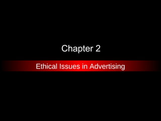 Chapter 2
Ethical Issues in Advertising
 