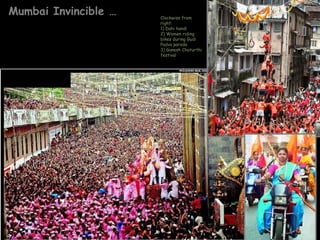 Mumbai Invincible …   Clockwise from
                      right:
                      1) Dahi handi
                      2) Women riding
                      bikes during Gudi
                      Padva parade
                      3) Ganesh Chaturthi
                      festival
 
