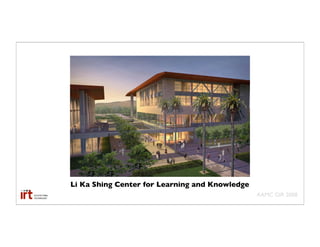 Li Ka Shing Center for Learning and Knowledge
                                                AAMC GIR 2008
 