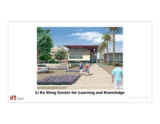 Li Ka Shing Center for Learning and Knowledge
                                                AAMC GIR 2008
 