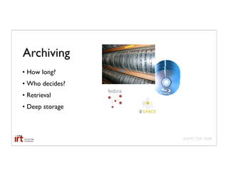 Archiving
• How long?
• Who decides?
• Retrieval
• Deep storage



                 AAMC GIR 2008
 