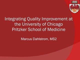 Integrating Quality Improvement at the University of Chicago Pritzker School of Medicine ,[object Object]
