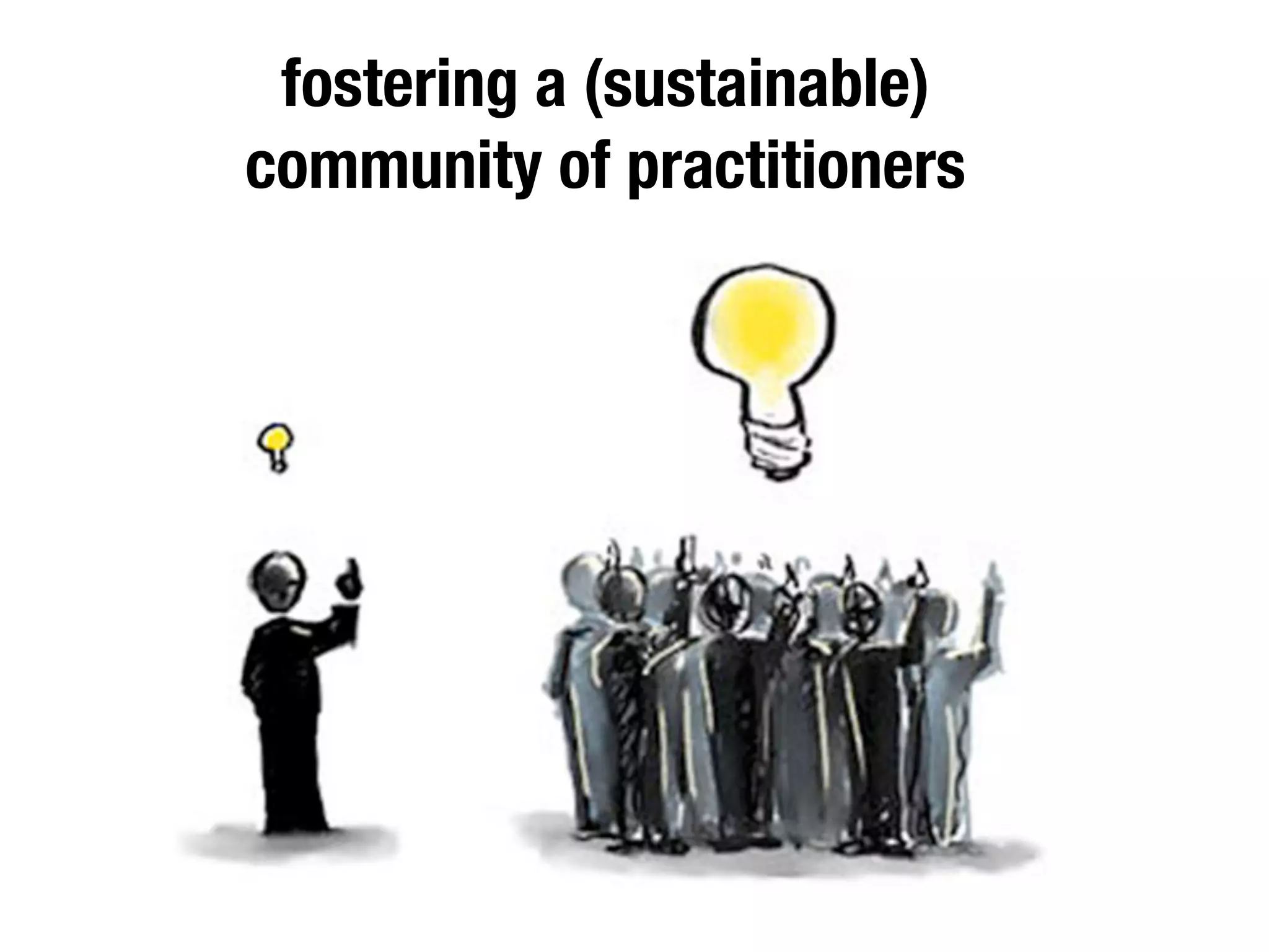 fostering a (sustainable) 
community of practitioners 
 