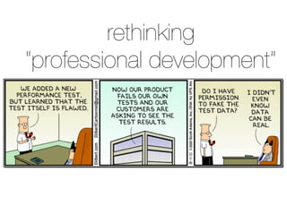 rethinking 
“professional development” 
 