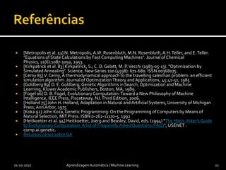 EvolutionaryAlgorithmsPrincipais sub-tipos(ver discussão em GA-FAQ) [Heitkoetteret al. 94]GeneticAlgorithmsEvolutionaryProgramming / EvolutionStrategiesGeneticProgrammingClassifierSystems(NeuroEvolution)01-10-2010Aprendizagem Automática / Machine Learning21