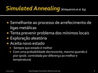 SimulatedAnnealing[Kirkpatrick et al. 83]Semelhante ao processo de arrefecimento de ligas metálicasTenta prevenir problema dos mínimos locaisExploração aleatóriaAceita novo estado Sempre que estado é melhor