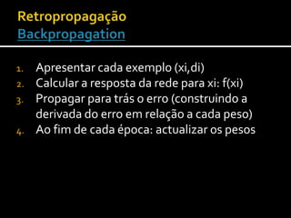 Vantagens das funções de activação apresentadas:As derivadas num ponto calculam-se à custa do valor nesse ponto (possibilidade de implementação paralela)Retropropagação