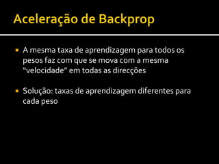 Conjuntos pequenos (k-foldvalidation/leaven-off)Dividir dados em k subconjuntosEm cada uma de k experiências usar um dos conjuntos para validaçãoCalcular nº médio de iterações (n) para minimizar erro de validaçãoTreinar com todos os dados n épocasValidação