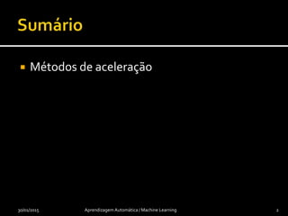 Métodos de aceleração
30/01/2015 Aprendizagem Automática / Machine Learning 2
 
