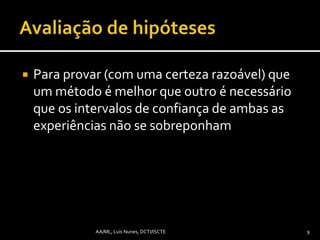  Para provar (com uma certeza razoável) que
um método é melhor que outro é necessário
que os intervalos de confiança de ambas as
experiências não se sobreponham
9AA/ML, Luís Nunes, DCTI/ISCTE
 