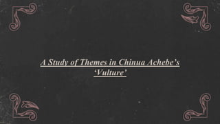 A Study of Themes in Chinua Achebe’s
‘Vulture’
 