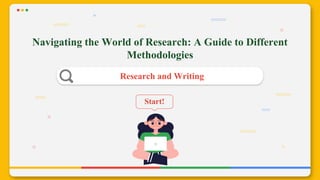 Navigating the World of Research: A Guide to Different
Methodologies
Research and Writing
Start!
 