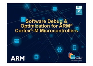 Software Debug &
Optimization for ARM®
Cortex®-M MicrocontrollersCortex -M Microcontrollers
 