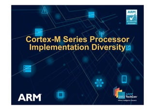 Cortex-M Series Processor
Implementation Diversity
 