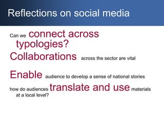 Reflections on social media<br />Can we  connect across typologies? <br />Collaborations  across the sector are vital <br ...